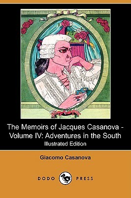 The Memoirs of Jacques Casanova - Volume IV: Adventures in the South (Illustrated Edition) (Dodo Press) by Giacomo Casanova