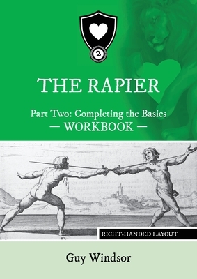 The Rapier Part Two Completing The Basics Workbook: Right Handed Layout by Guy Windsor