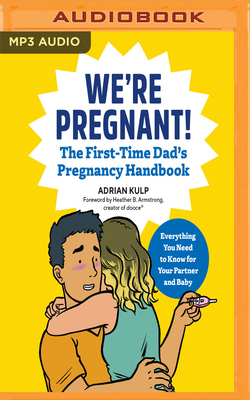 We're Pregnant!: The First Time Dad's Pregnancy Handbook: Everything You Need to Know for Your Partner & Baby by Adrian Kulp