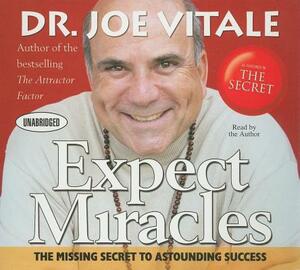 Expect Miracles: The Missing Secret to Astounding Success by Joe Vitale