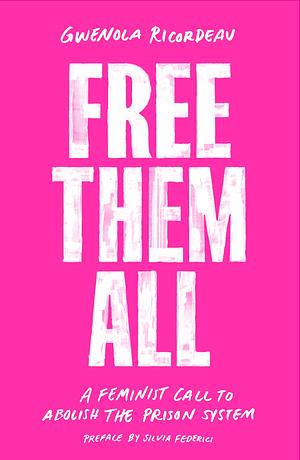 Free Them All: A Feminist Call to Abolish the Prison System by Gwénola Ricordeau, Gwénola Ricordeau