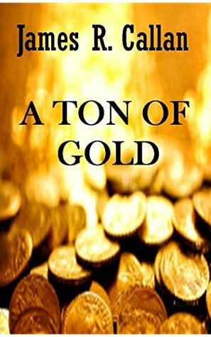 A Ton of Gold by James R. Callan