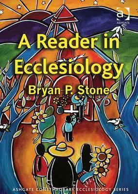 A Reader in Ecclesiology by Bryan P. Stone