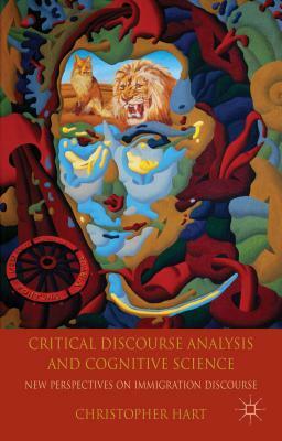 Critical Discourse Analysis and Cognitive Science: New Perspectives on Immigration Discourse by C. Hart