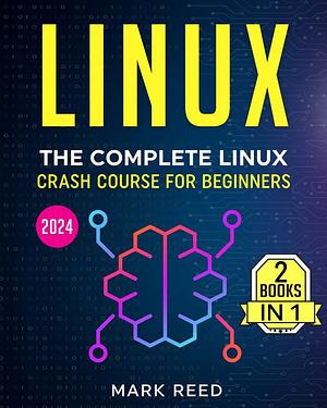 Linux the complete linux crash course for beginners  by Mark Reed