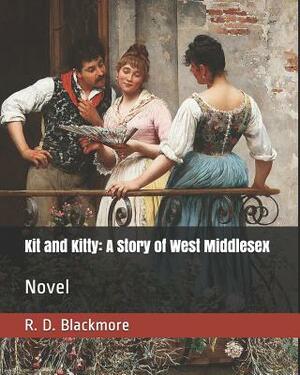 Kit and Kitty: A Story of West Middlesex: Novel by R.D. Blackmore