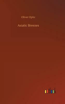 Asiatic Breezes by Oliver Optic