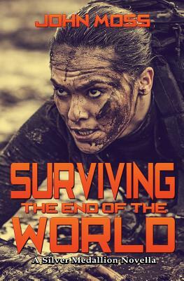 Surviving the End of the World: A Silver Medallion Novella by John Moss