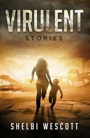 Virulent: Stories by Shelbi Wescott