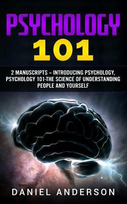 Psychology 101: 2 Manuscripts - Introducing Psychology, Psychology 101 - The Science of Understanding People and Yourself by Daniel Anderson