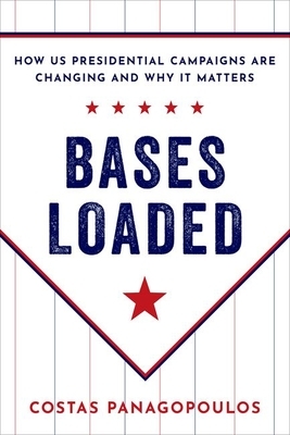 Bases Loaded: How Us Presidential Campaigns Are Changing and Why It Matters by Costas Panagopoulos