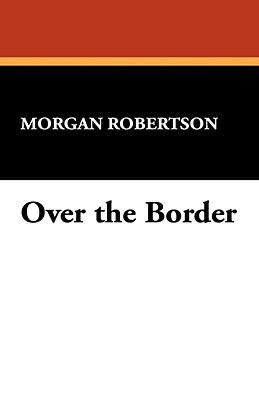Over the Border by Morgan Robertson