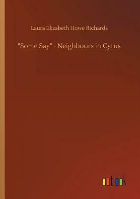 Some Say - Neighbours in Cyrus by Laura Elizabeth Howe Richards