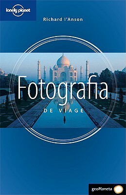 Lonely Planet Fotografía De Viage by Lonely Planet, Richard I'Anson