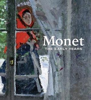 Monet The Early Years by Richard Thomson, Richard Shiff, George T.M. Shackelford, George T.M. Shackelford