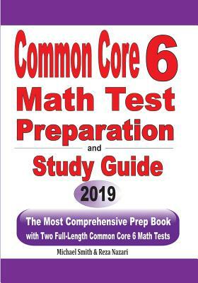 Common Core 6 Math Test Preparation and Study Guide: The Most Comprehensive Prep Book with Two Full-Length Common Core Math Tests by Reza Nazari, Michael Smith