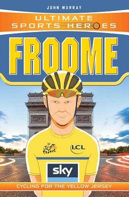 Froome: Cycling for the Yellow Jersey by John Murray