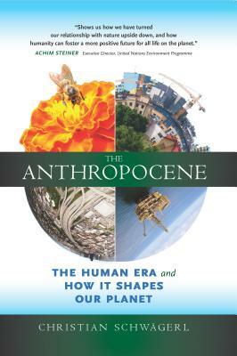 The Anthropocene: The Human Era and How It Shapes Our Planet by Christian Schwägerl