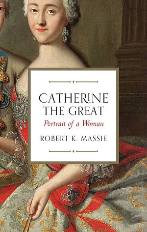 Catherine the Great: Portrait of a Woman by Robert K. Massie