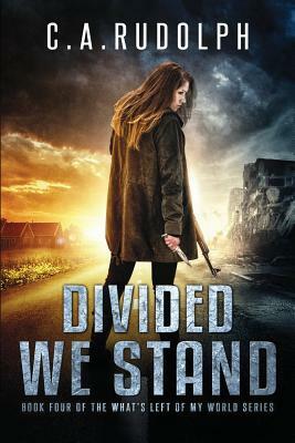 Divided We Stand: Book Four of the What's Left of My World Series by C. a. Rudolph