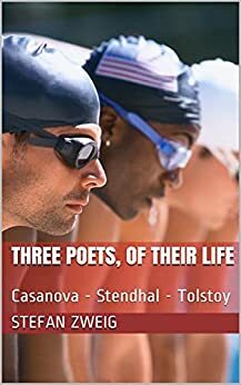 Three poets, of their life: Casanova - Stendhal - Tolstoy by Stefan Zweig