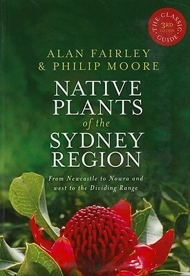 Native Plants of the Sydney Region: From Newcastle to Nowra and West to the Dividing Range by Philip Moore, Alan Fairley