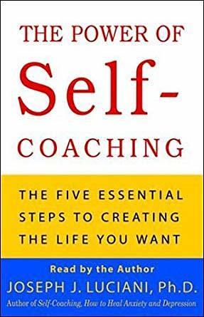 The Power of Self-Coaching: Five Essential Steps to Creating the Life You Want by Joseph J. Luciani