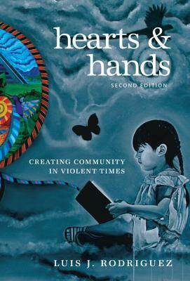 Hearts and Hands, Second Edition: Creating Community in Violent Times by Luis J. Rodríguez
