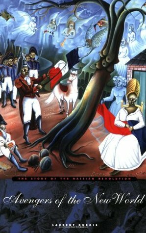 Avengers of the New World: The Story of the Haitian Revolution by Laurent Dubois