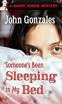 SOMEONE'S BEEN SLEEPING IN MY BED by John Gonzales