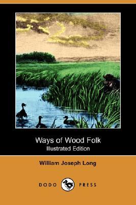 Ways of Wood Folk (Illustrated Edition) (Dodo Press) by William Joseph Long