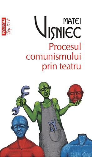 Procesul comunismului prin teatru by Matei Vişniec