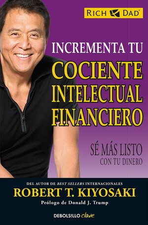 Incrementa tu Cociente Intelectual Financiero: Sé más listo con tu dinero by Robert T. Kiyosaki