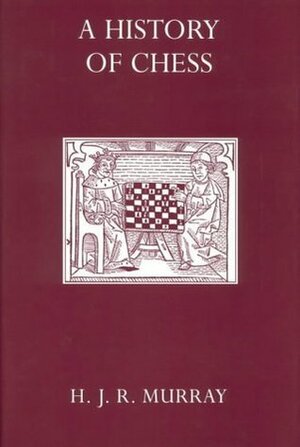 A History Of Chess by H.J.R. Murray