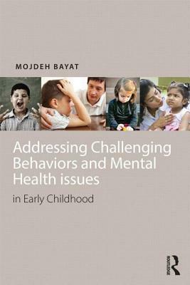 Addressing Challenging Behaviors and Mental Health Issues in Early Childhood by Mojdeh Bayat
