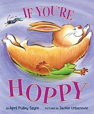 If You're Hoppy by April Pulley Sayre, Jackie Urbanovic
