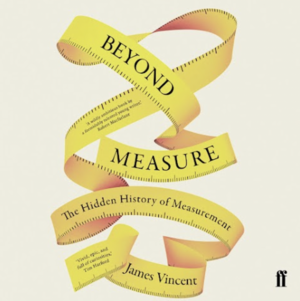 Beyond Measure: The Hidden History of Measurement by James Vincent