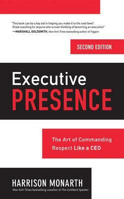 Executive Presence, Second Edition: The Art of Commanding Respect Like a CEO by Harrison Monarth