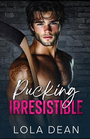 Pucking Irresistible by Lola Dean