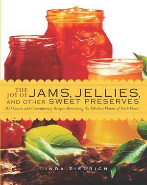 The Joy of Jams, Jellies, & Other Sweet Preserves: 200 Classic and Contemporary Recipes Showcasing the Fabulous Flavors of Fresh Fruits by Linda Ziedrich