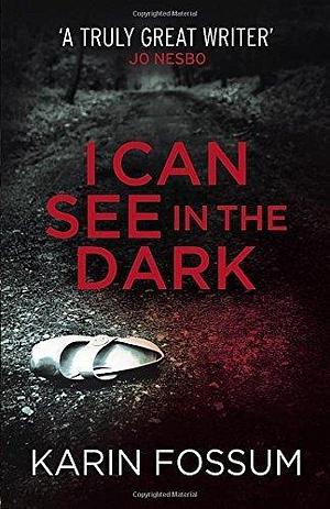 (I Can See in the Dark) By: Karin Fossum Jul, 2014 by Karin Fossum, Karin Fossum