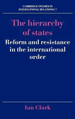 The Hierarchy of States: Reform and Resistance in the International Order by Ian Clark