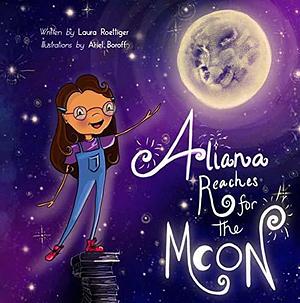 Aliana Reaches for the Moon: A STEAM book for aspiring scientists! by Ariel Boroff, Laura Roettiger