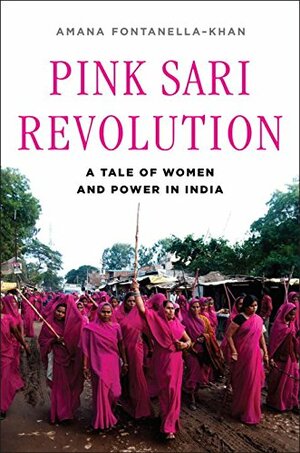 Pink Sari Revolution: A Tale of Women and Power in India by Amana Fontanella-Khan