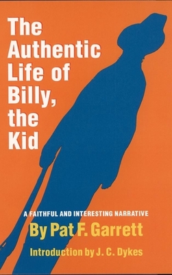 The Authentic Life of Billy, the Kid, Volume 3: A Faithful and Interesting Narrative by Pat F. Garrett