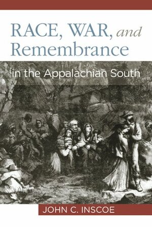Race, War, And Remembrance In The Appalachian South by John C. Inscoe