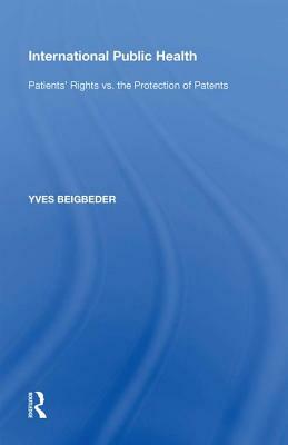 International Public Health: Patients' Rights vs. the Protection of Patents by Yves Beigbeder