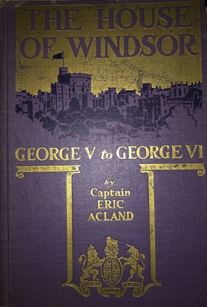 The House Of Windsor: George V to GeorgeVI by Captain Eric Acland