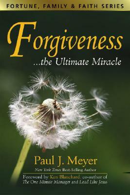 Forgiveness the Ultimate Miracles by Paul J. Meyer