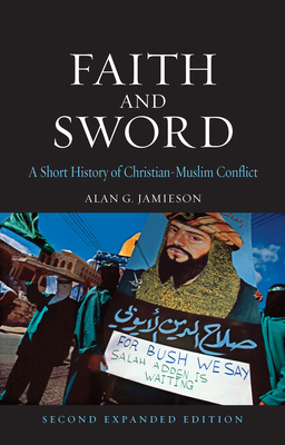 Faith and Sword: A Short History of Christian-Muslim Conflict, Second Expanded Edition by Alan G. Jamieson